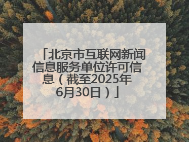 北京市互联网新闻信息服务单位许可信息（截至2025年6月30日）